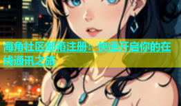 海角社区邮箱注册：快速开启你的在线通讯之旅