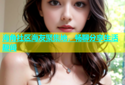 海角社区海友聚集地，畅聊分享生活趣闻