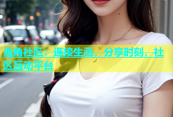 海角社区：连接生活，分享时刻，社区互动平台